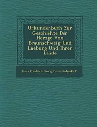 Cover image for Urkundenbuch Zur Geschichte Der Herz GE Von Braunschweig Und L Neburg Und Ihrer Lande