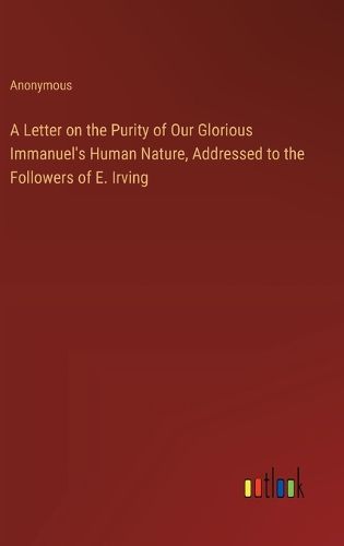 Cover image for A Letter on the Purity of Our Glorious Immanuel's Human Nature, Addressed to the Followers of E. Irving