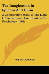 Cover image for The Imagination in Spinoza and Hume: A Comparative Study in the Light of Some Recent Contributions to Psychology (1902)