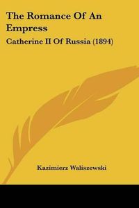 Cover image for The Romance of an Empress: Catherine II of Russia (1894)