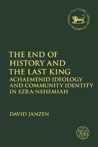 Cover image for The End of History and the Last King: Achaemenid Ideology and Community Identity in Ezra-Nehemiah