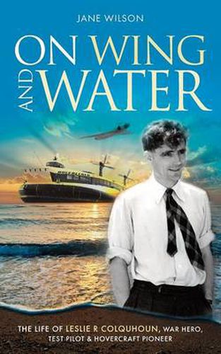 Cover image for On Wing and Water: The Life of Leslie R Colquhoun, War Hero, Test Pilot and Hovercraft Pioneer.