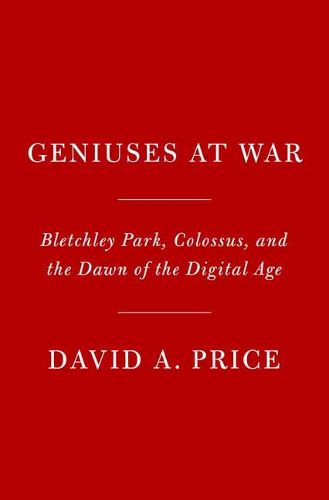 Cover image for Geniuses at War: Bletchley Park, Colossus, and the Dawn of the Digital Age