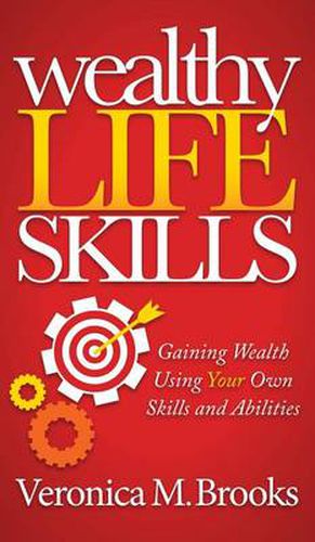 Wealthy Life Skills: Gaining Wealth Using Your Own Skills and Abilities