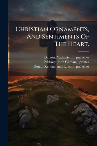 Cover image for Christian Ornaments, and Sentiments of the Heart.: [Three Lines of Verse]