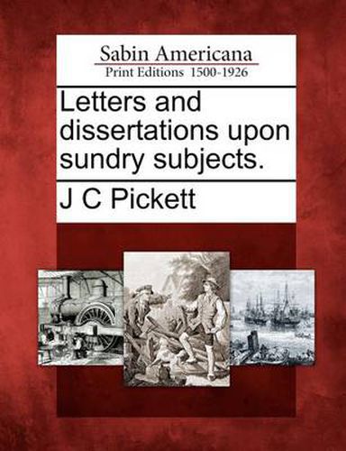 Cover image for Letters and Dissertations Upon Sundry Subjects.