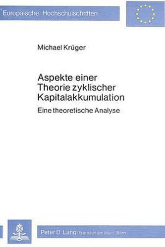 Aspekte Einer Theorie Zyklischer Kapitalakkumulation: Eine Theoretische Analyse