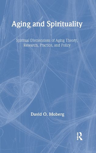 Cover image for Aging and Spirituality: Spiritual Dimensions of Aging Theory, Research, Practice, and Policy