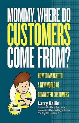 Cover image for Mommy, Where Do Customers Come From?: How to Market to a New World of Connected Customers