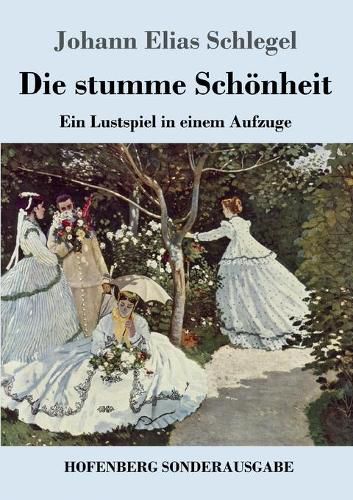 Die stumme Schoenheit: Ein Lustspiel in einem Aufzuge