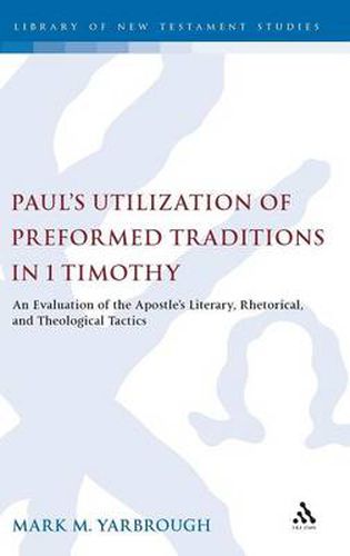 Cover image for Paul's Utilization of Preformed Traditions in 1 Timothy: An evaluation of the Apostle's literary, rhetorical, and theological tactics