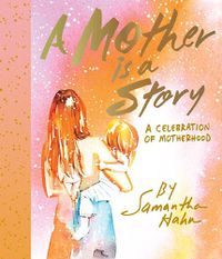 Cover image for A Mother Is a Story: A Celebration of Motherhood