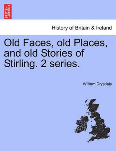 Cover image for Old Faces, Old Places, and Old Stories of Stirling. 2 Series.