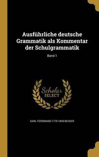 Cover image for Ausfuhrliche Deutsche Grammatik ALS Kommentar Der Schulgrammatik; Band 1