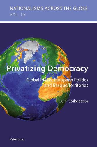 Cover image for Privatizing Democracy: Global Ideals, European Politics and Basque Territories