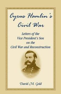 Cover image for Cyrus Hamlin's Civil War: Letters of the Vice President's Son on the Civil War and Reconstruction