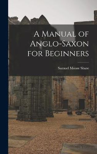 Cover image for A Manual of Anglo-Saxon for Beginners