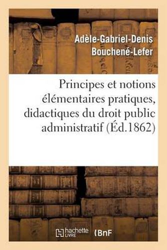 Cover image for Principes Et Notions Elementaires Pratiques, Didactiques Et Historiques. Droit Public Administratif