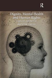 Cover image for Dignity, Mental Health and Human Rights: Coercion and the Law