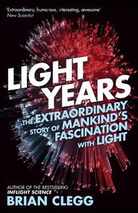 Cover image for Light Years: The Extraordinary Story of Mankind's Fascination with Light