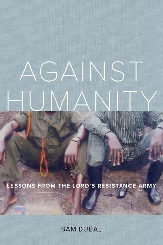 Cover image for Against Humanity: Lessons from the Lord's Resistance Army