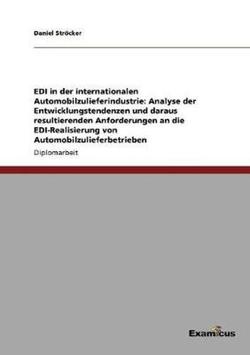 Cover image for EDI in der internationalen Automobilzulieferindustrie: Analyse der Entwicklungstendenzen und daraus resultierenden Anforderungen an die EDI-Realisierung von Automobilzulieferbetrieben