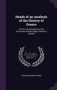 Cover image for Heads of an Analysis of the History of Greece: For the Use of Students at the Universities and the Upper Classes in Schools