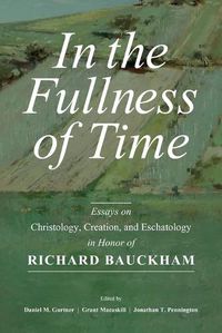 Cover image for In the Fullness of Time: Essays on Christology, Creation, and Eschatology in Honor of Richard Bauckham