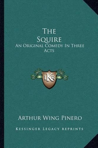 Cover image for The Squire: An Original Comedy in Three Acts
