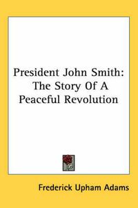 Cover image for President John Smith: The Story of a Peaceful Revolution