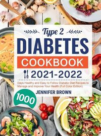 Cover image for Type 2 Diabetes Cookbook 2021-2022: 1000 Days Healthy and Easy to Follow Diabetic Diet Recipes to Manage and Improve Your Health (Full Color Edition)