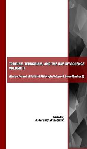 Torture, Terrorism, and the Use of Violence, Vol. II (also available as Review Journal of Political Philosophy Volume 6, Issue Number 2)