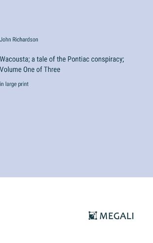 Cover image for Wacousta; a tale of the Pontiac conspiracy; Volume One of Three