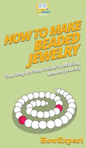 How To Make Beaded Jewelry: Your Step By Step Guide To Making Beaded Jewelry