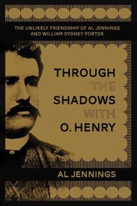 Cover image for Through the Shadows with O. Henry: The Unlikely Friendship of Al Jennings and William Sydney Porter
