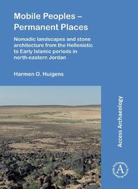 Cover image for Mobile Peoples - Permanent Places: Nomadic Landscapes and Stone Architecture from the Hellenistic to Early Islamic Periods in North-Eastern Jordan