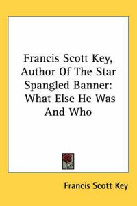 Cover image for Francis Scott Key, Author of the Star Spangled Banner: What Else He Was and Who