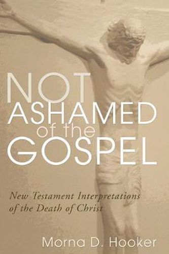 Cover image for Not Ashamed of the Gospel: New Testament Interpretations of the Death of Christ