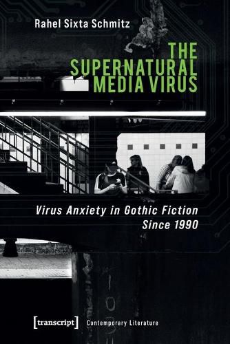 Cover image for The Supernatural Media Virus - Virus Anxiety in Gothic Fiction Since 1990