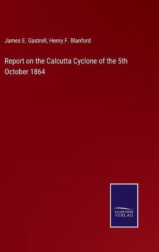 Cover image for Report on the Calcutta Cyclone of the 5th October 1864