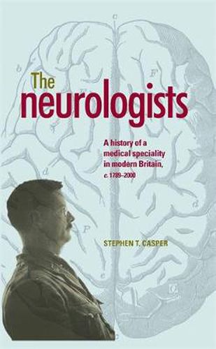 Cover image for The Neurologists: A History of a Medical Specialty in Modern Britain, C.1789-2000