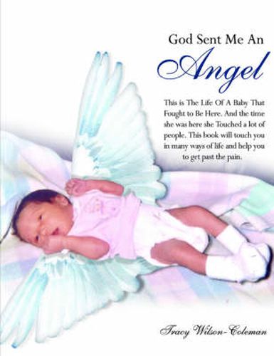 God Sent Me An Angel: This is The Life Of A Baby That Fought to Be Here. And the Time She Was Here She Touched a Lot of People. This Book Will Touch You in Many Ways of Life and Help You to Get Past the Pain.