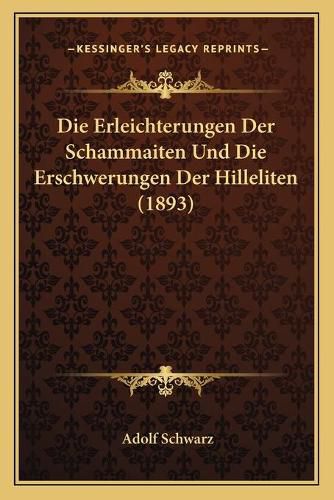 Cover image for Die Erleichterungen Der Schammaiten Und Die Erschwerungen Der Hilleliten (1893)