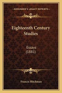 Cover image for Eighteenth Century Studies: Essays (1881)