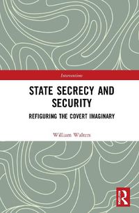 Cover image for State Secrecy and Security: Refiguring the Covert Imaginary