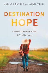 Cover image for Destination Hope: A Travel Companion When Life Falls Apart
