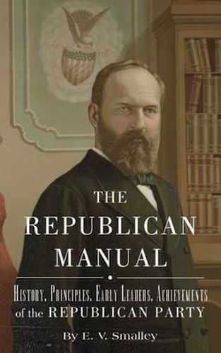 The Republican Manual: History, Priciples, Early Leaders, Achievements of the R