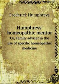 Cover image for Humphreys' Homeopathic Mentor Or, Family Adviser in the Use of Specific Homeopathic Medicine