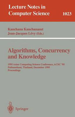 Algorithms, Concurrency and Knowledge: 1995 Asian Computing Science Conference, ACSC '95 Pathumthani, Thailand, December 11 - 13, 1995. Proceedings