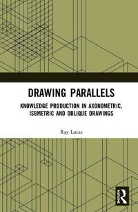 Cover image for Drawing Parallels: Knowledge Production in Axonometric, Isometric and Oblique Drawings